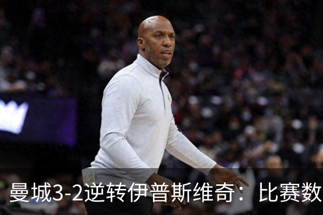 曼城3-2逆转伊普斯维奇：比赛数据详解