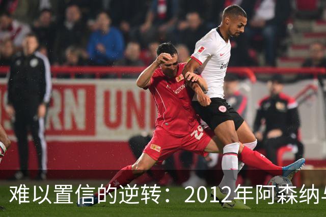 难以置信的逆转：2012年阿森纳与雷丁的疯狂较量